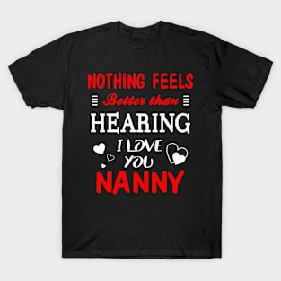 Nanny Shirt Nothing Feels better Than Hearing I Love You Nanny T-Shirt